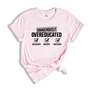 Dangerously Overeducated Shirt, College Humor Shirt, Clever Doctorate Tee, PhD Graduation Gifts, College Shirt, Doctorate Degree Tee