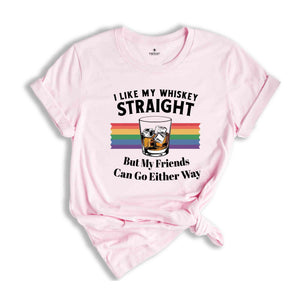 I Like My Whiskey Straight But My Friends Can Go Either Way, Gay Pride Shirt, LGBT Pride, Love Wins, Rainbow Pride, Lesbian Shirt