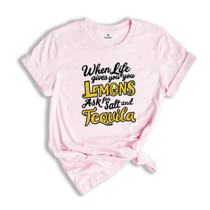 When Life Gives You Lemons Ask For And Salt Tequila Shirt, Sarcastic Shirts, Funny Lemon Shirts, Funny Quote Shirt