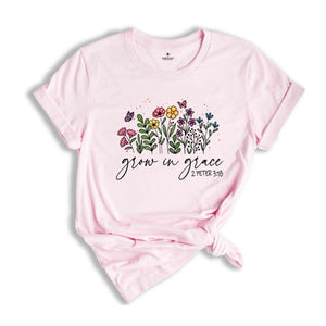 Grow In Grace Shirt, Bible Verse Shirt, Flowers Shirt, Christian Shirt, Faith Shirt, Jesus Shirt, Church Shirt, 2 Peter 3:18, Chosen Shirt