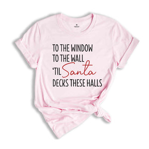 To The Window To The Wall Til Santa Decks These Halls Shirt, Christmas Shirt, Funny Christmas Shirt, Christmas Pajamas, Christmas Reunion