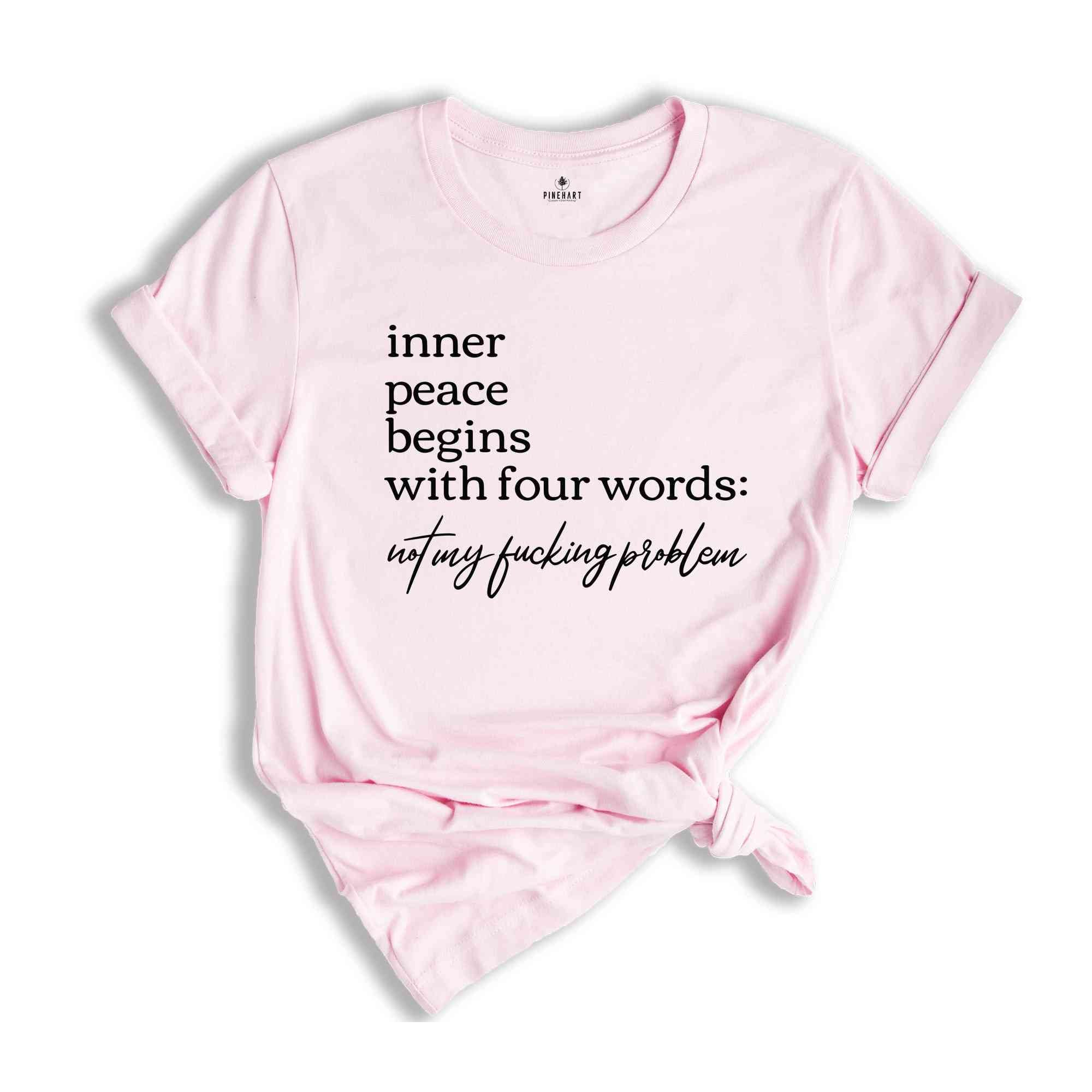 Inner Peace Begins With Four Words Shirt, Funny Shirt, Hilarious Tee, Shirts With Funny Quotes, Funny Gifts Best Friend