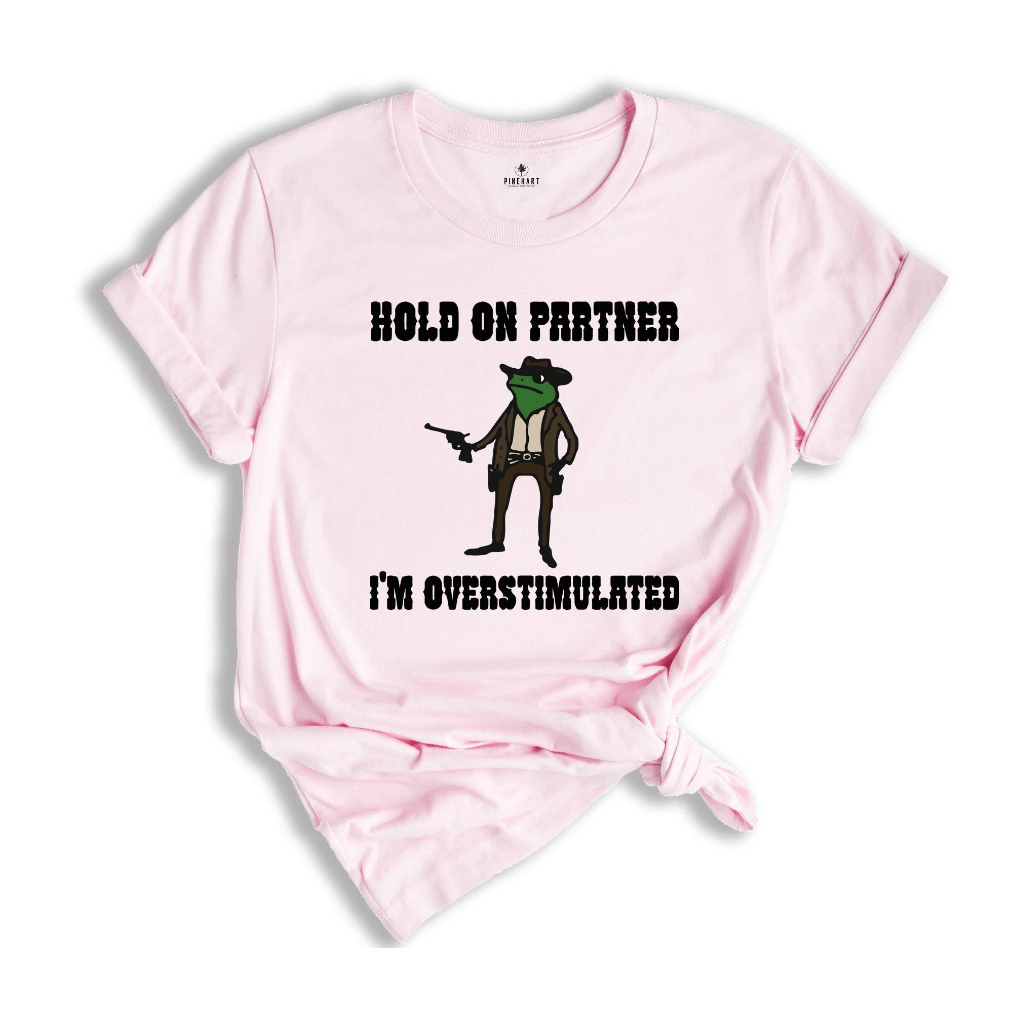 Hold On Partner I'm Overstimulated Shirt, Cowboy Frog Shirt, Funny Meme Tee, Funny Frog Shirt, Sarsatic T-shirt