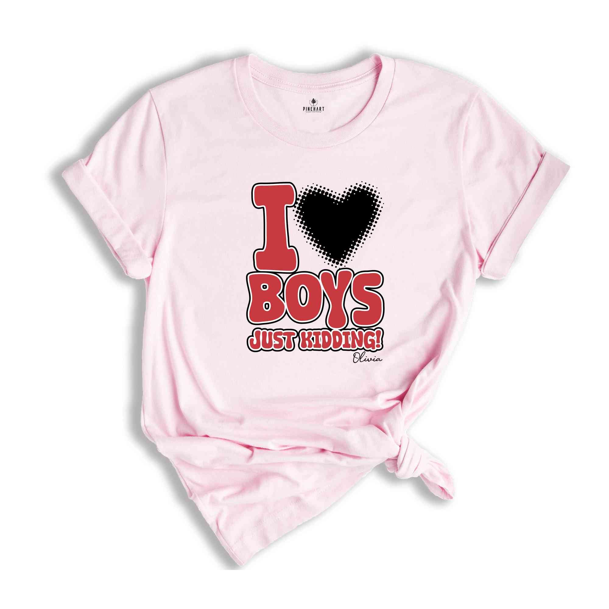 I Love Boys Just Kidding Shirt, Funny Women Shirt, Funny Custom Shirt, Personalized Women Shirt, Custom Women Shirt