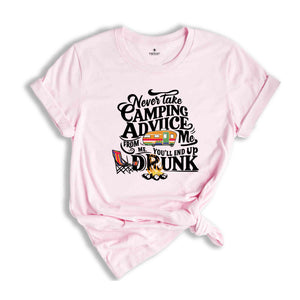 Never Take Camping Advice From Me You'll End Up Drunk, Camping Shirt, Camper Shirt, Funny Camper Shirt, Funny Camping Tee