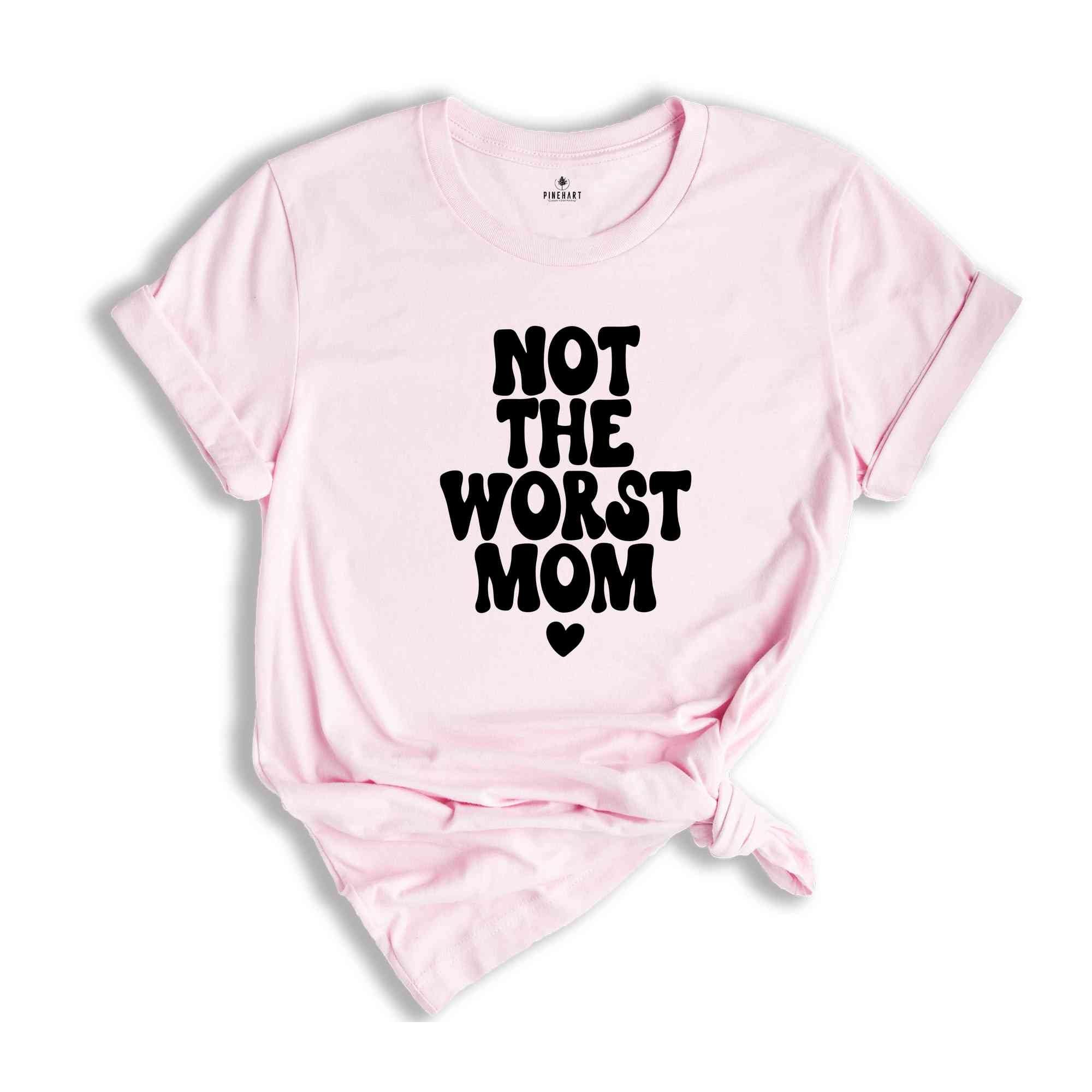 Not The Worst Mom Shirt, Mothers Day Gift From Daughter Shirt, Happy Mothers Day Shirt, Mothers Day Gift, Mom Birthday Gift, Mom T-Shirt