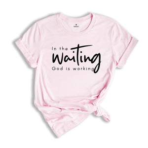 In The Waiting God Is Working Shirt, Christian Shirt, Bible Verse Shirt, Jesus Lover Shirt, Faith Shirt, Religious Shirt, Inspirational Tee