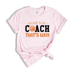 Because I'm The Coach That's Why Shirt, Best Coach Shirt, Basketball Tee, Sport Lover T-Shirt, Funny Coach Shirt, The Coach T-Shirt