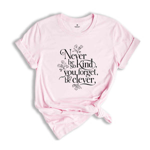 Floral Quotes Shirt, Never Be So Clever You Forget To Be Kind shirt, Motivational Shirts, Believe T-Shirt, Positive Quote Tee