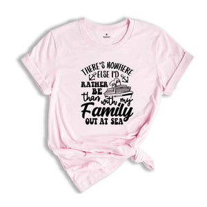 There's Nowhere Else I'd Rather Be Than With My Family Out At Sea Shirt, Cruise Life Shirt, Summer Trip Shirt, Vacation Shirt, Beach Shirt