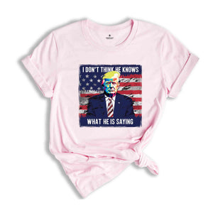 I Don’t Think He Even Knows What He is Saying Shirt, Biden Trump Debate Quote 2024 shirt, Trump 2024 Shirt, Trump Biden Debate Shirt