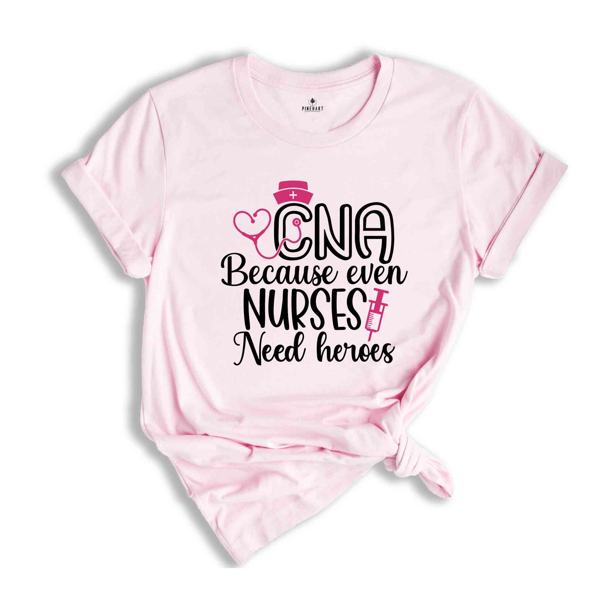 CNA Because Even Nurses Need Heroes Shirt, Nurse Shirt, CNA Shirt, Nurse Appreciation, CNA T shirt, Cute Nurse Shirts, Nurses Week Shirt