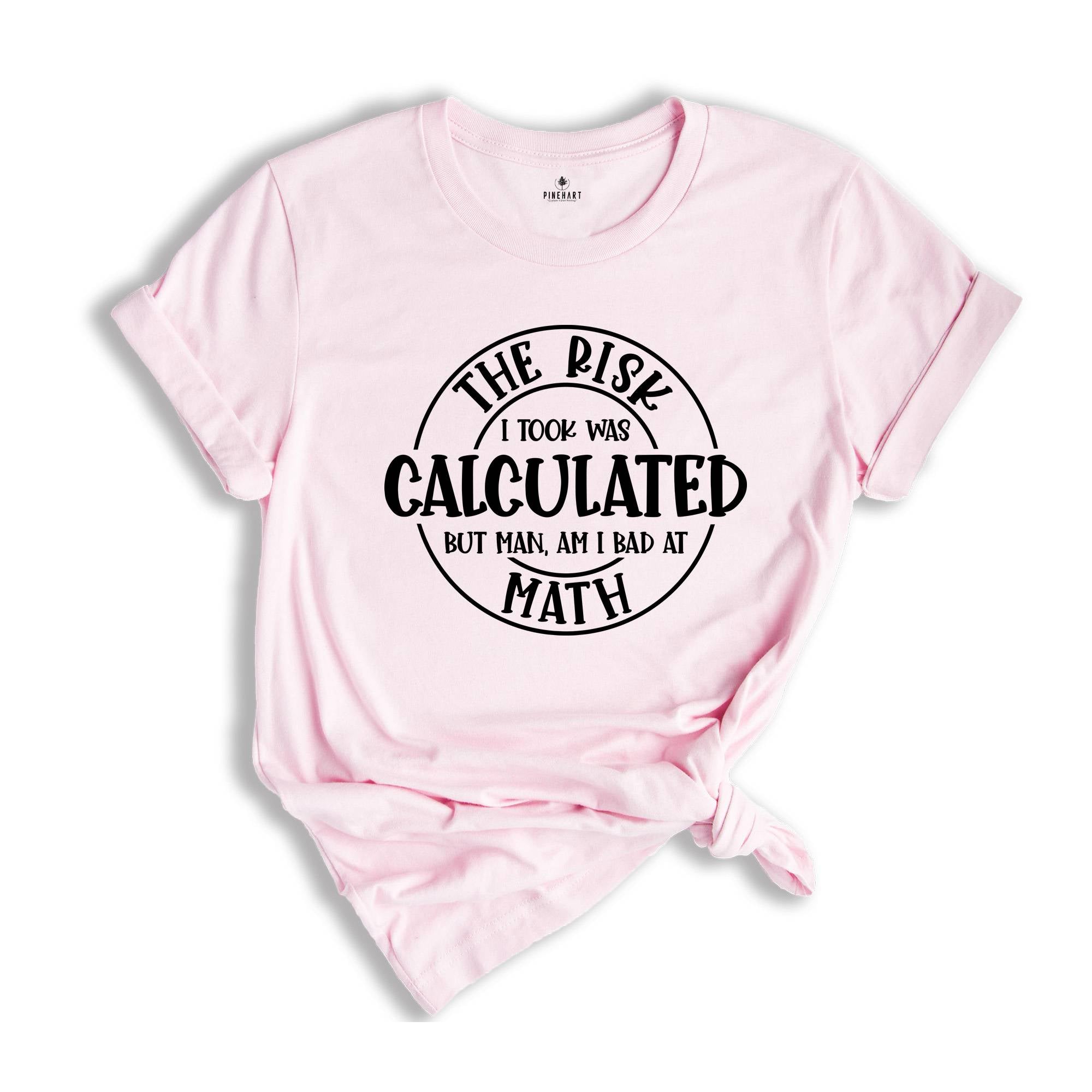 The Risk I Took Was Calculated But Man Am I Bad At Math Shirt, Math Teacher Gift, Mathematics Shirt, Funny Math Teacher