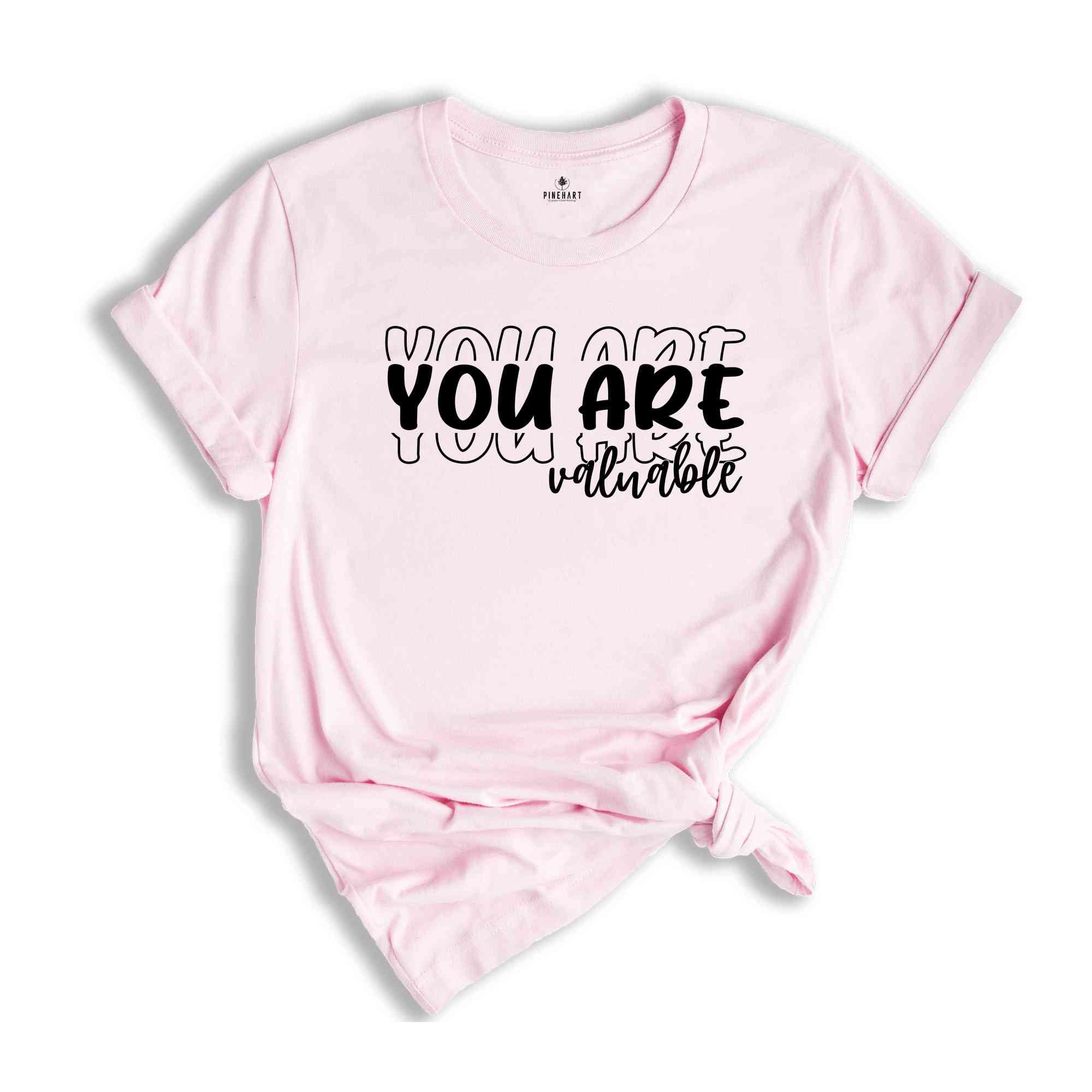 You Are Valuable T-Shirt, Life Motto Shirt, Positive Quotes T-Shirt, Inspirational Quotes Shirt, Mental Health Shirts