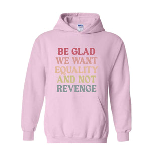 Be Glad We Want Equality and Not Revenge Sweatshirt, Social Justice Gift, LGBTQIA Rights Hoodie, Racial Justice Sweater, Pro Roe Sweatshirt