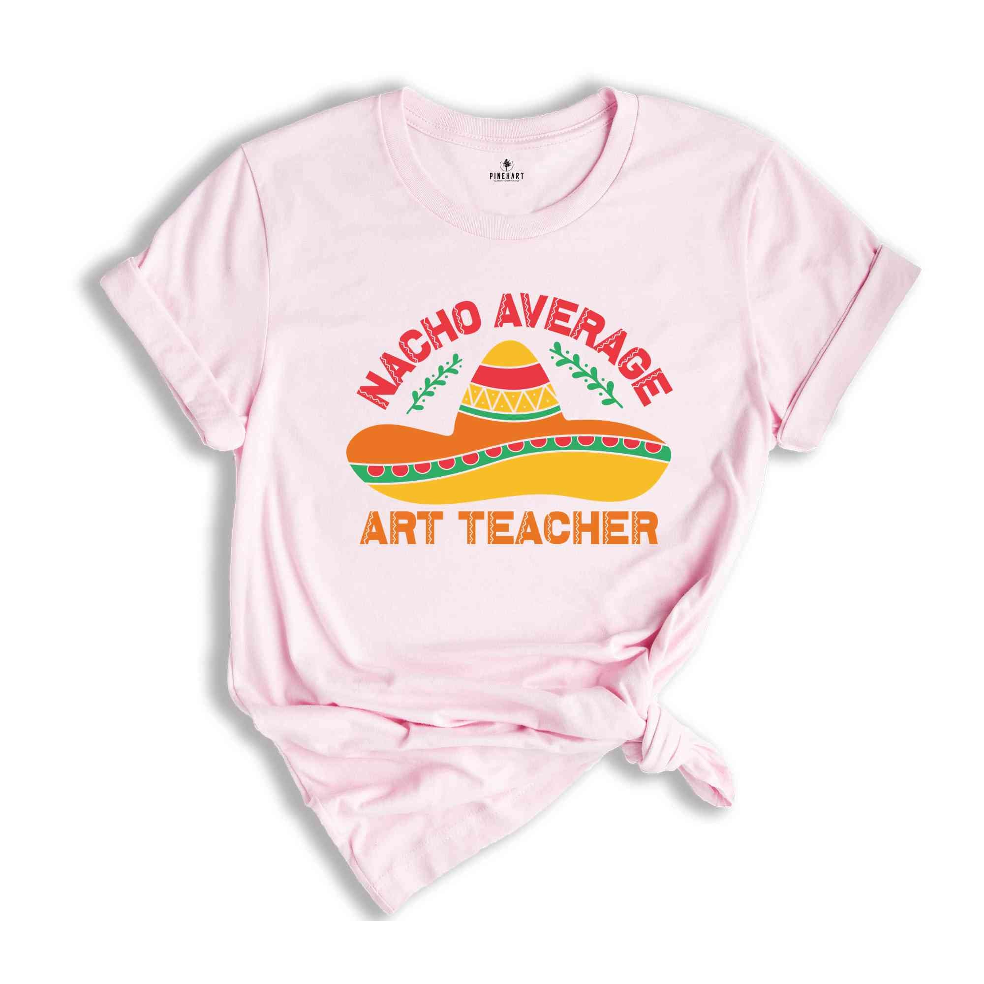 Nacho Average Art Teacher Shirt, Gift for Art Teacher, Art Teacher Tshirt, Art Teacher Gift, Mexican Fiesta Shirt, Fiesta Trip Shirt