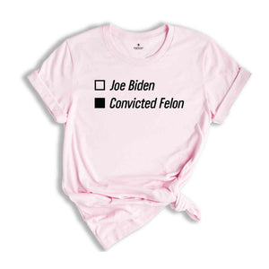 Joe Biden Convicted Felon Shirt, Political Joke Shirt, Funny Political Shirt, Humorous Election Shirt, Political Shirt, Voting Humor Shirt