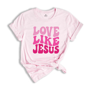 Love like Jesus T-Shirt, Faith Shirt, Christian Shirt, Jesus Shirts, Religious Shirt, Bible Verses Tee