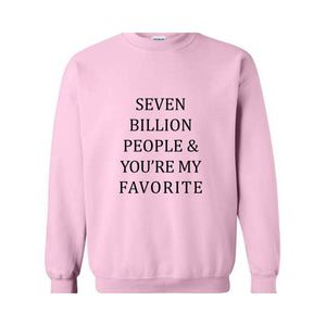 Seven Billion People Sweatshirt, You're My Favorite Hoodie, Best Friends Sweatshirt, Cute Hoodie, Positive Sweatshirt