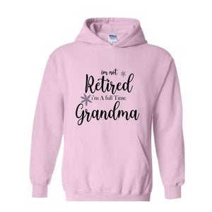 I'm Not Retired I'm a Full Time Grandma Hoodie, Retired Grandma Hoodie, Cute Grandma Hoodie, Gift For Grandma