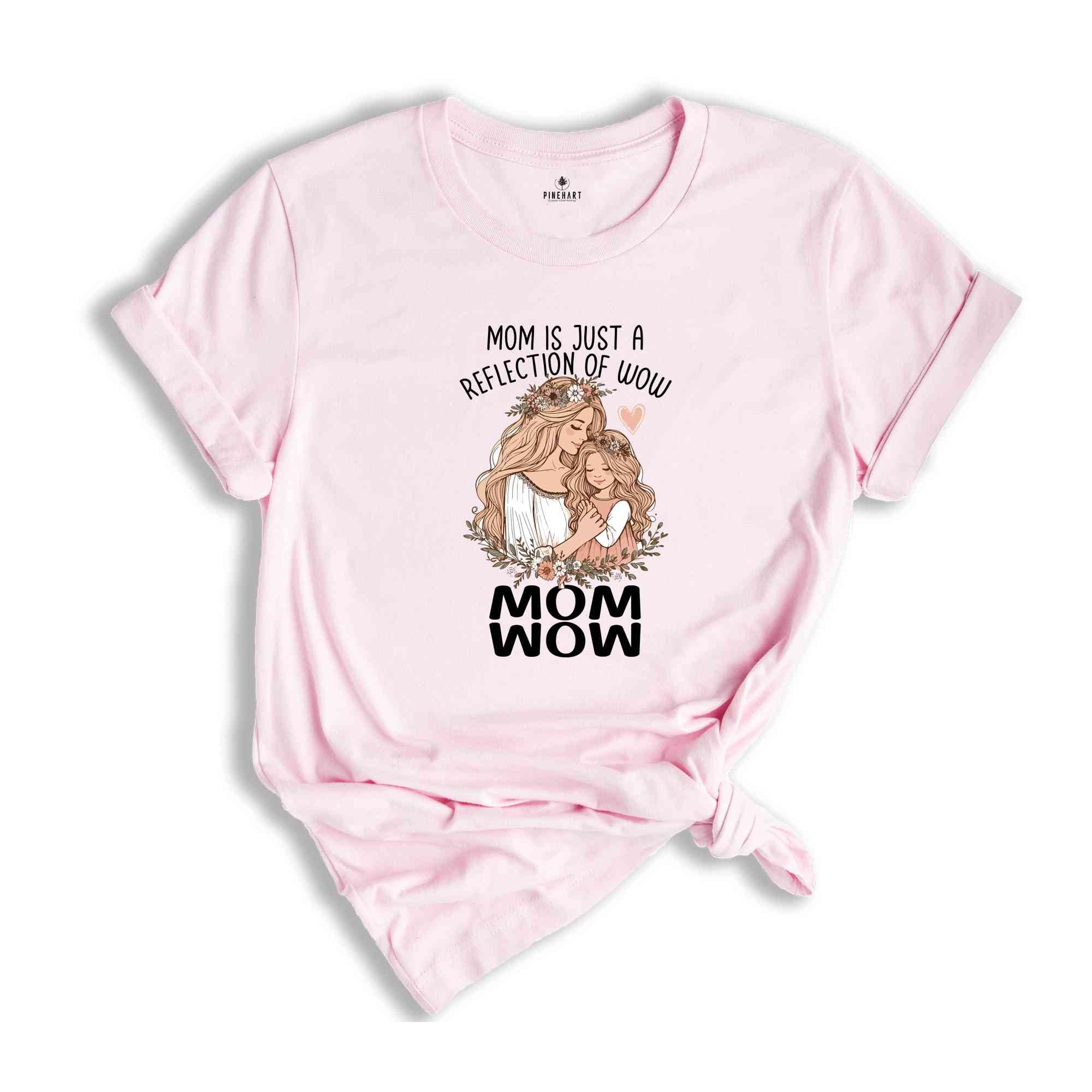 Mom Is Just A Reflection Of Wow Shirt, Funny Mom Shirt, Mother's Day Gift, Funny Mother's Day Shirt, Mom Gift Shirt