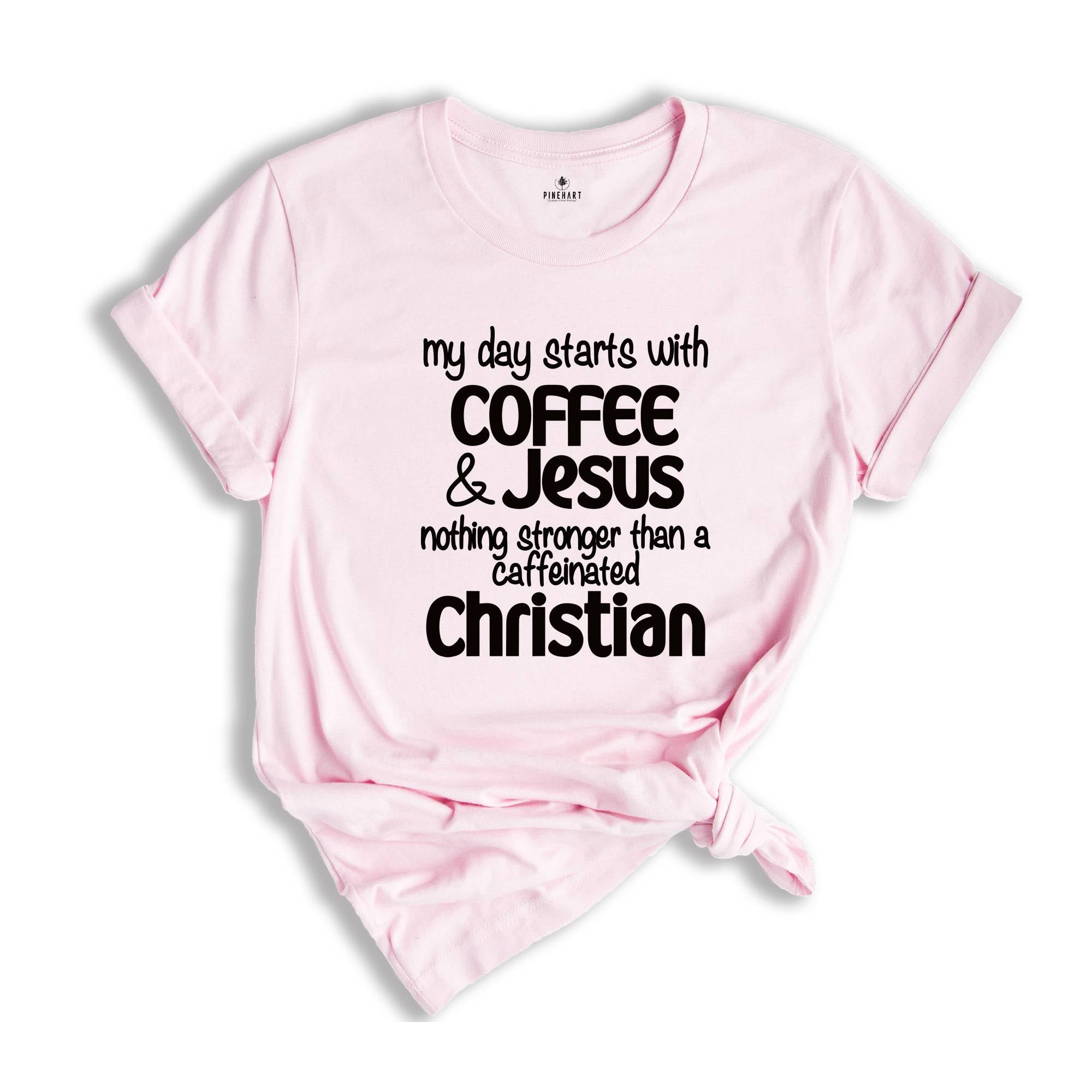 My Day Starts With Coffee & Jesus Shirt, Caffeinated Christian Shirt, Coffee Lover Shirt, Caffeine Addict Shirt, Christian Tee