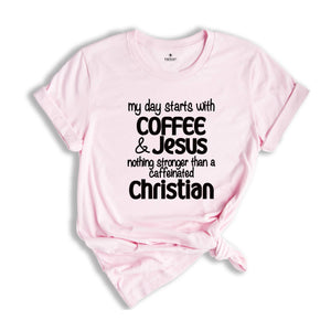 My Day Starts With Coffee & Jesus Shirt, Caffeinated Christian Shirt, Coffee Lover Shirt, Caffeine Addict Shirt, Christian Tee