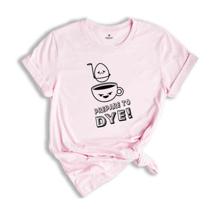 Egg Prepare to Dye Shirt, Easter Day Shirt, Happy Easter Day, Easter Bunny Shirt, Funny Easter Shirt, Kids Easter T-Shirt