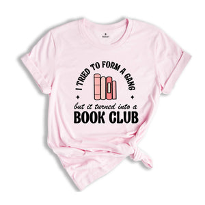 I Tried to Form a Gang but it Turned into a Book Club Shirt, Librarian Shirt, Banned Books Shirt, Bookish Shirt, Library Shirt