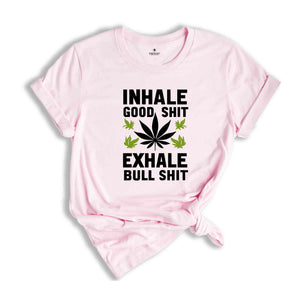 Inhale Good Shit T-Shirt, Sarcastic Weed Shirt, Funny Weed Shirt, Weed-420 Shirt, Marijuana T-Shirt, Cannabis Leaf Shirt