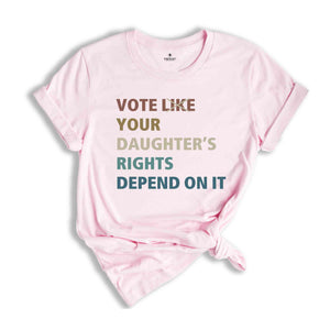 Vote Like Your Daughter's Rights Depend On It Shirt, Political Shirt, Election Voting 2024, Reproductive Rights, Feminist Shirt