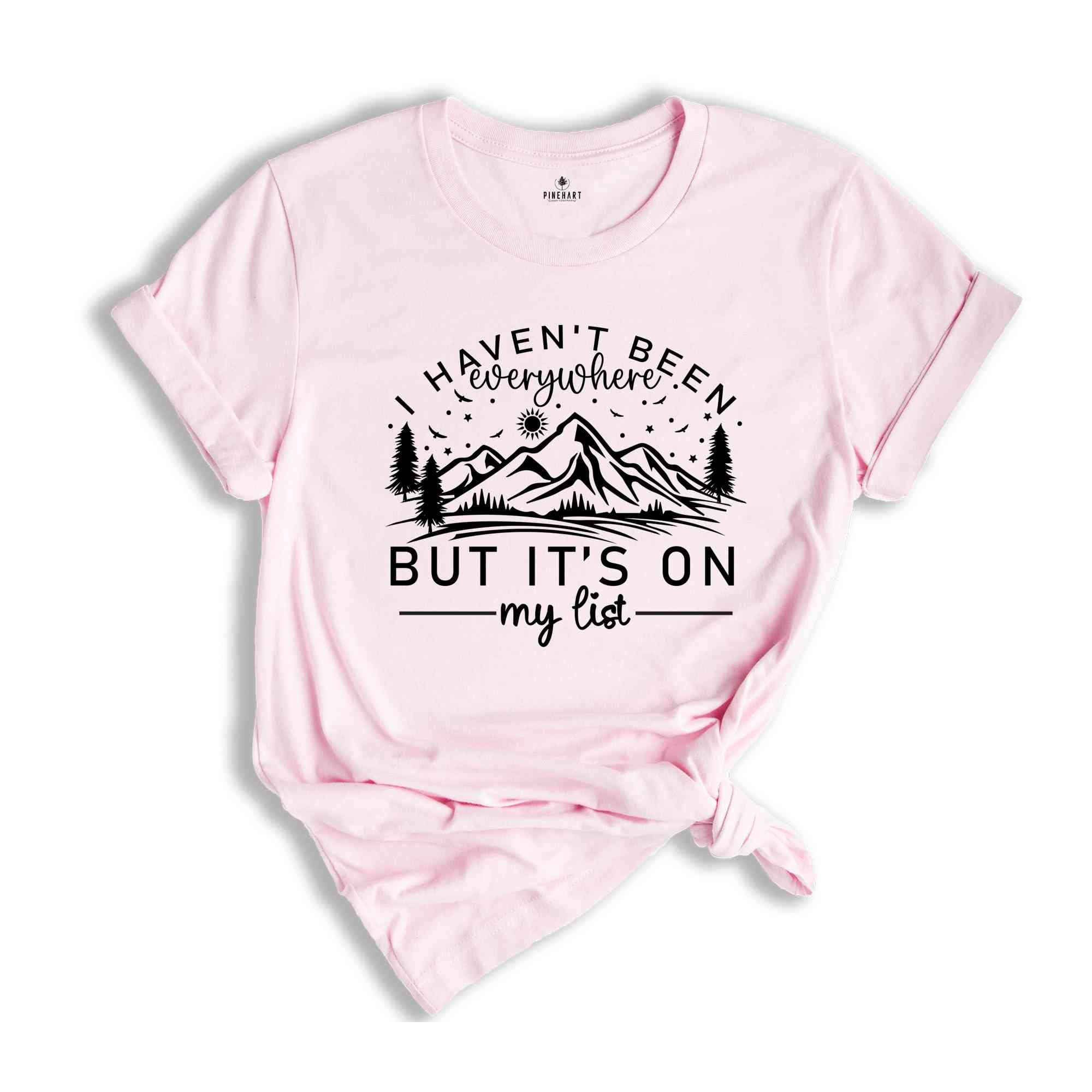 I Haven't Been Everywhere But It's On My List Shirt, Mountain Shirt, Adventurer Shirt, Camper Shirt, Nature Lover Shirt, Hiking Shirt