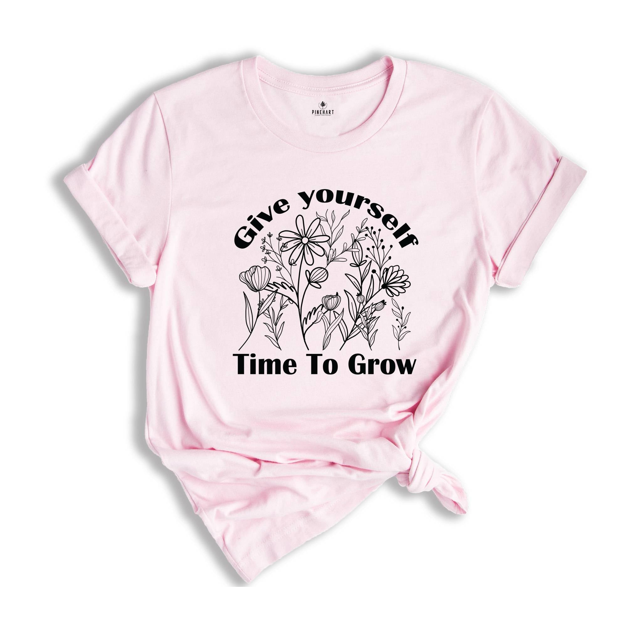 Give Yourself Time To Grow Shirt, Self Love Shirt, Inspirational Shirt, Kindness Shirt, Positive Quotes Shirt