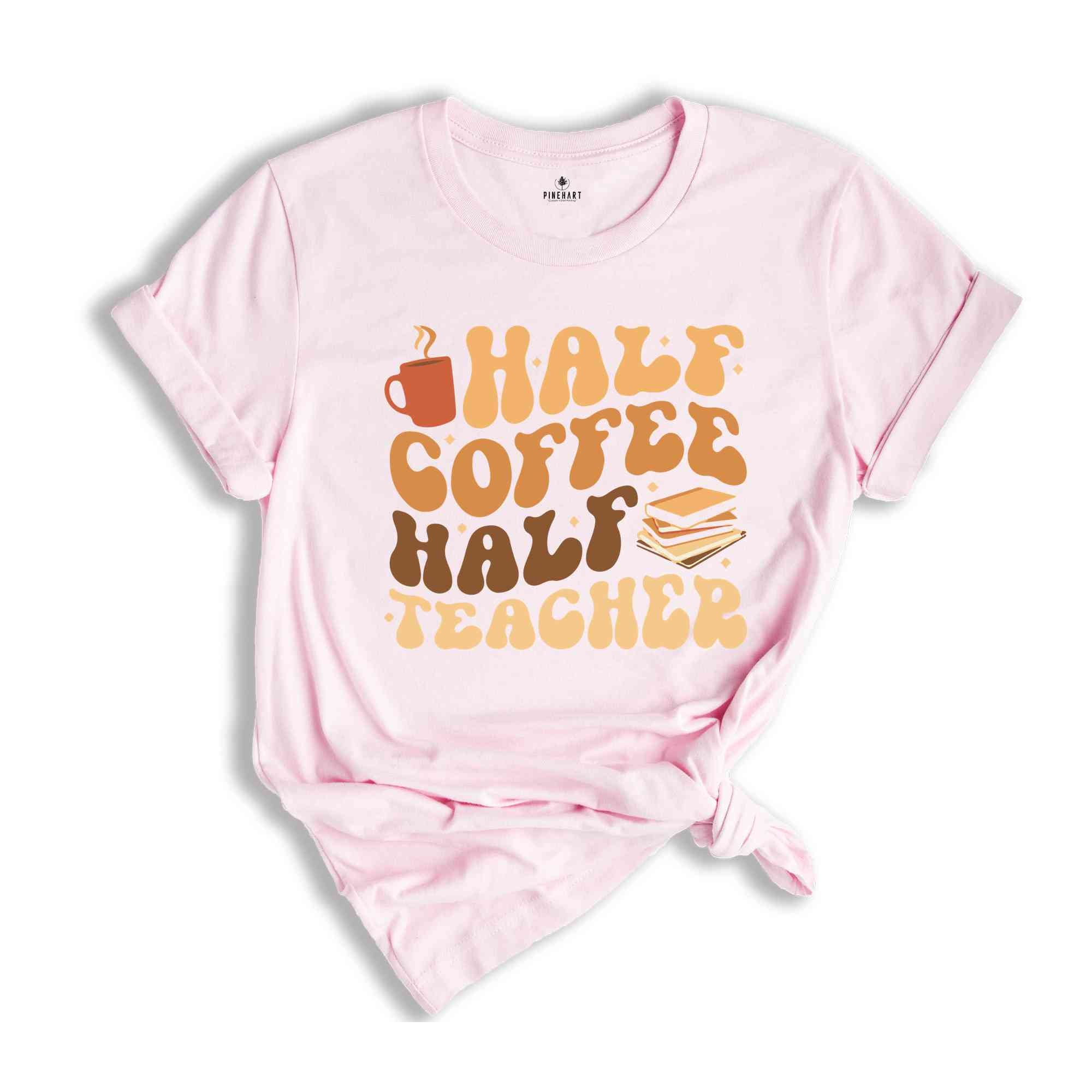 Half Coffee Half Teacher Shirt, Gift For Teacher, Kindergarten Teacher Tee, Coffee Lover Shirt, Teacher Appreciation Gift, Funny Teacher Tee