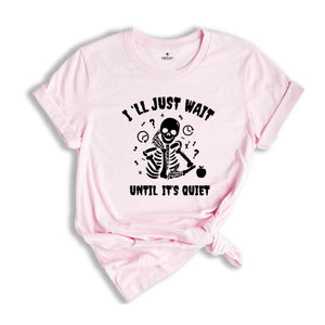 I'll Just Wait Until It's Quiet Shirt, Sarcastic Skeleton Teacher, Teacher Halloween Shirt, Funny Highschool Halloween Shirt