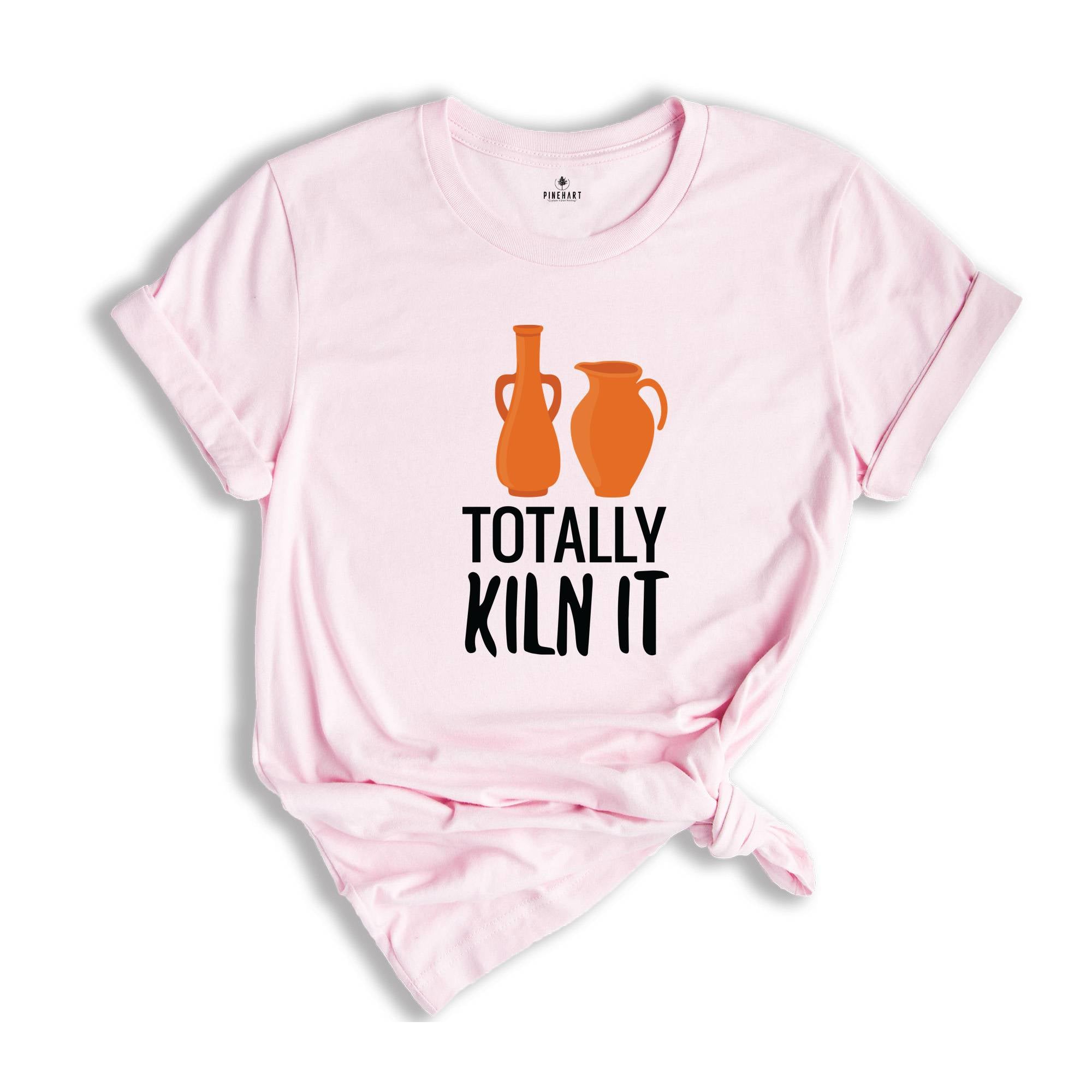 Totally Kiln It Shirt, Pottery Lover Shirt, Funny Pottery Shirt, Pottery Gift, Pottery Shirt, Ceramics Shirt, Funny Ceramics Shirt