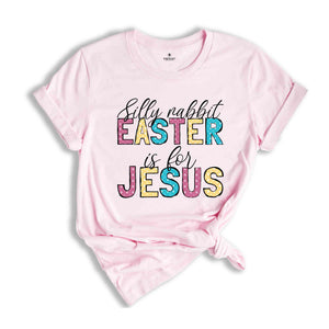 Silly rabbit Easter Is For Jesus Shirt, Easter Shirt, Religious Easter Shirt, Christian Easter Shirt, Jesus Easter Tee