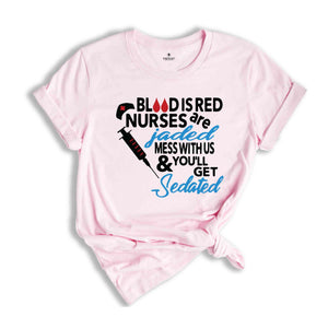 Blood Is Red Nurses Are Jaded T-Shirt, Mess With Us And You Will Get Sedated Shirt, Funny Nurse Shirt, Nurse Week Shirt