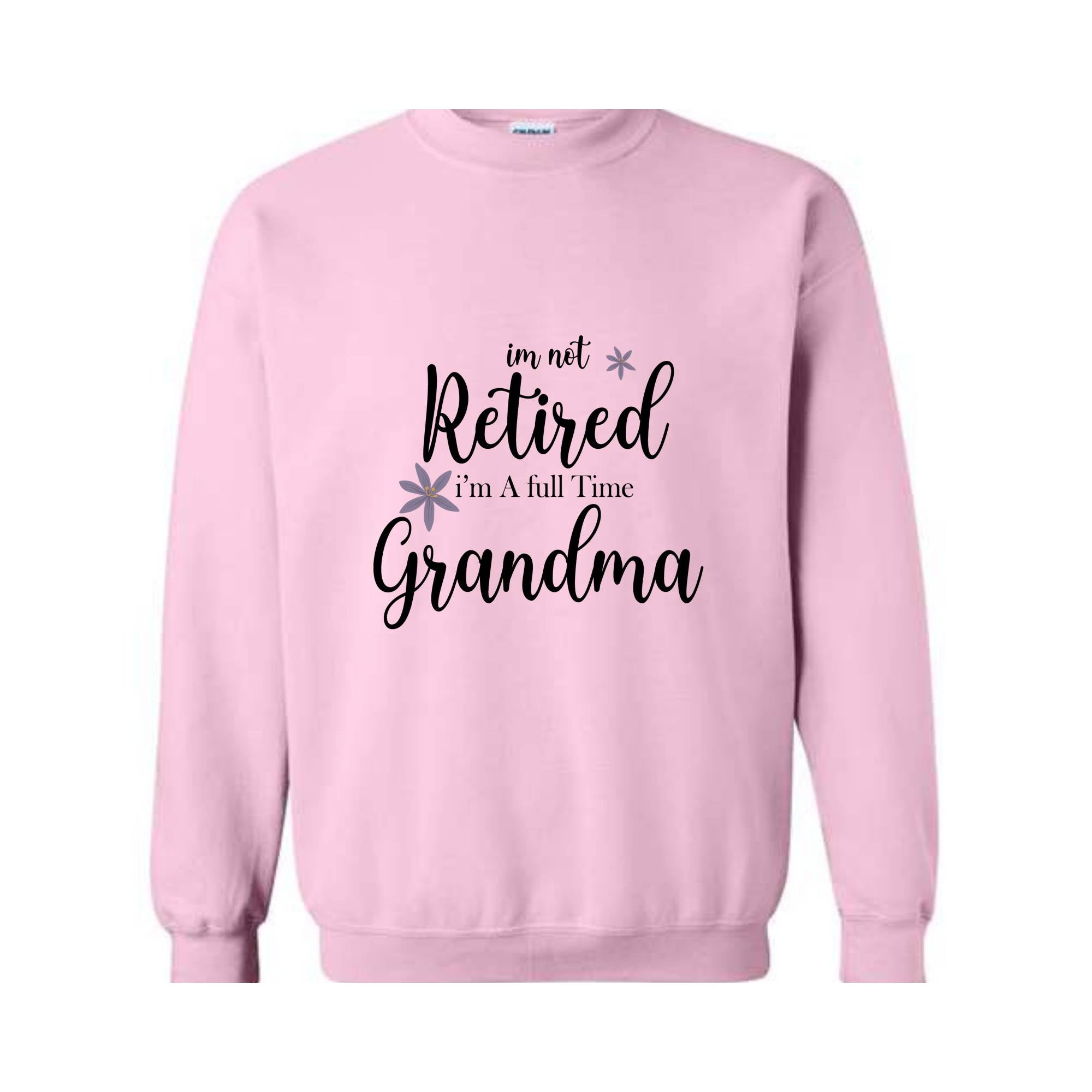 I'm Not Retired I'm a Full Time Grandma Sweatshirt, Retired Grandma Sweatshirt, Cute Grandma Sweater, Gift For Grandma