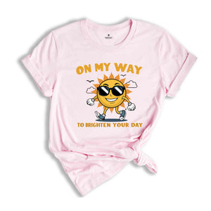 On My Way To Brighten Your Day Shirt, Cute Summer Shirt, Sunny Day Shirt, Positive Vibes, Sunshine Shirt, Funny Sun Shirt