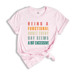 Being A Functional Adult Everyday Seems A Bit Excessive T-Shirt, Adult Humor Shirts, Adulting T-Shirt, Funny Gifts