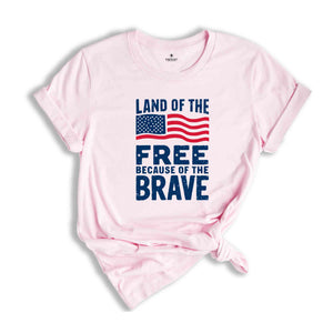 Land Of The Free Because Of The Brave Shirt, American Flag Shirt, 4th Of July Shirt, Freedom Tee, Patriotic Shirt, Independence Day Gift