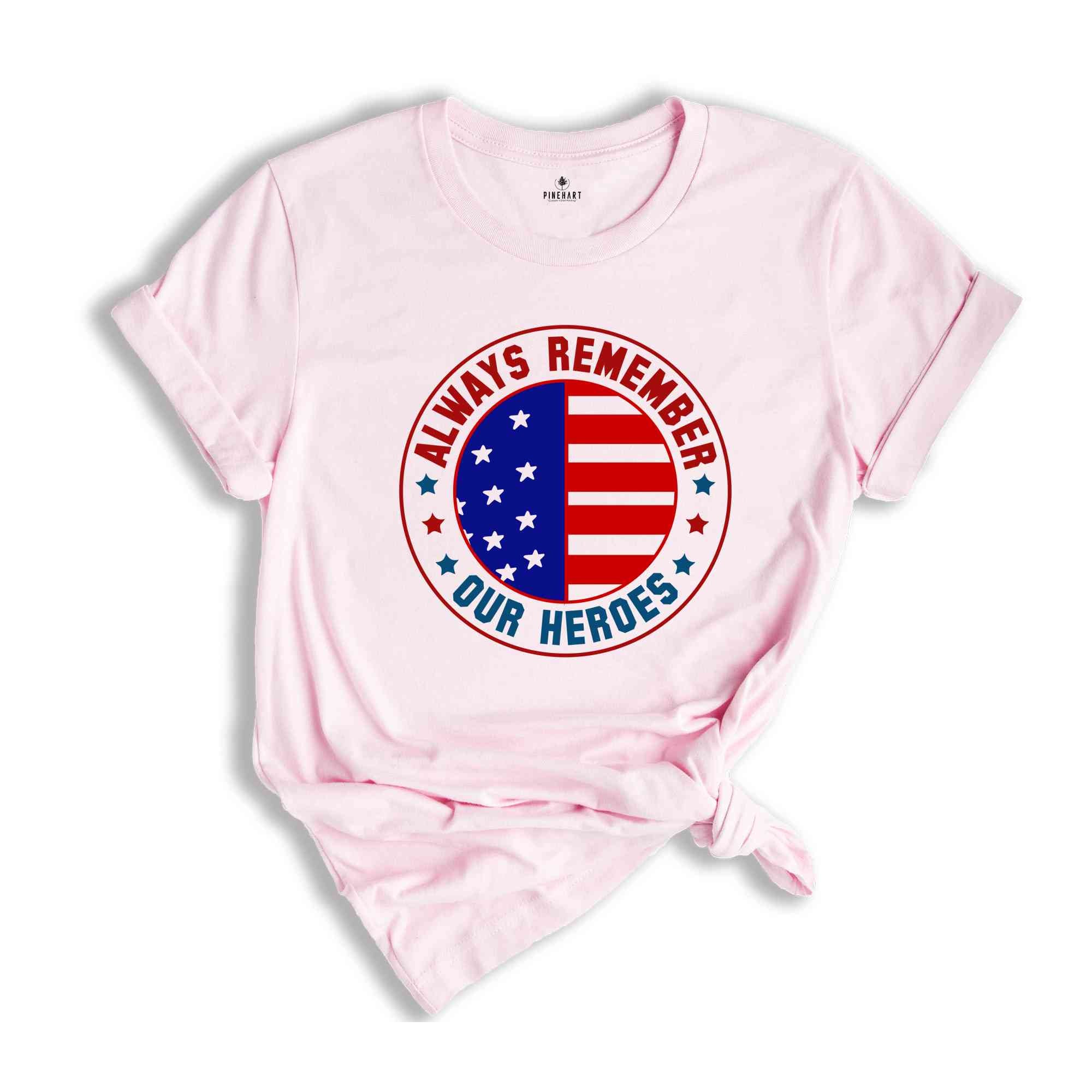 Always Remember Our Heroes Shirt, American Patriotic Shirt, Fourty Of July Shirt, Independence Day Shirt, America Lover Shirt