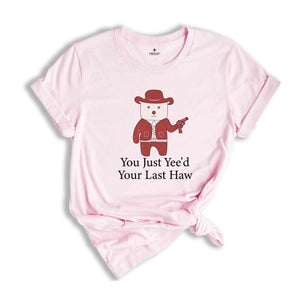 You Just Yee'd Your Last Haw Shirt, Funny Shirt, Sarcastic Shirt, Trendy Funny Shirt, Cowboy Shirt, Handgun Shirt, Cowboy With Handgun Shirt