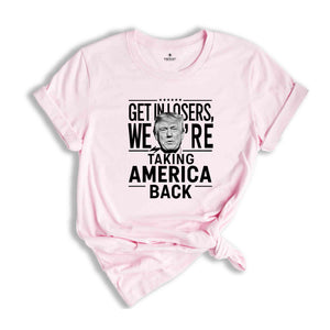 Get In Losers were Taking America Back Shirt, Trump 2024 Shirt, Political Shirt, USA Shirt, Election Shirt