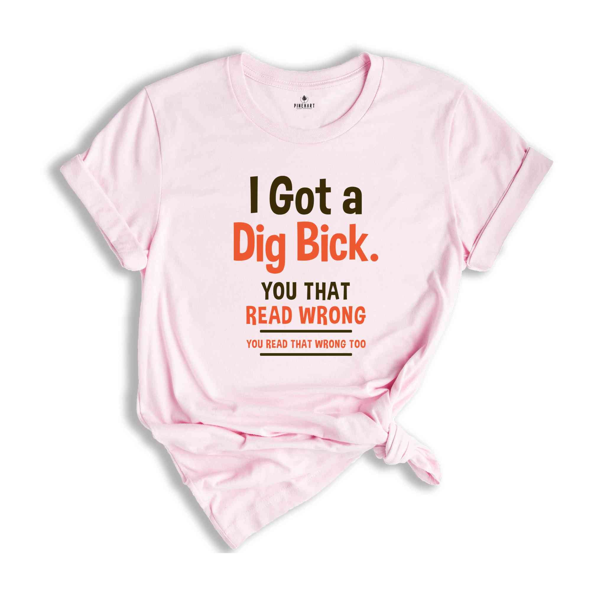 I Got A Dig Bick Shirt, Funny Adult T-Shirt, Sarcastic Shirt With Saying, Humorous Shirt for Men, Funny Gift Tshirt, Hilarious Tee