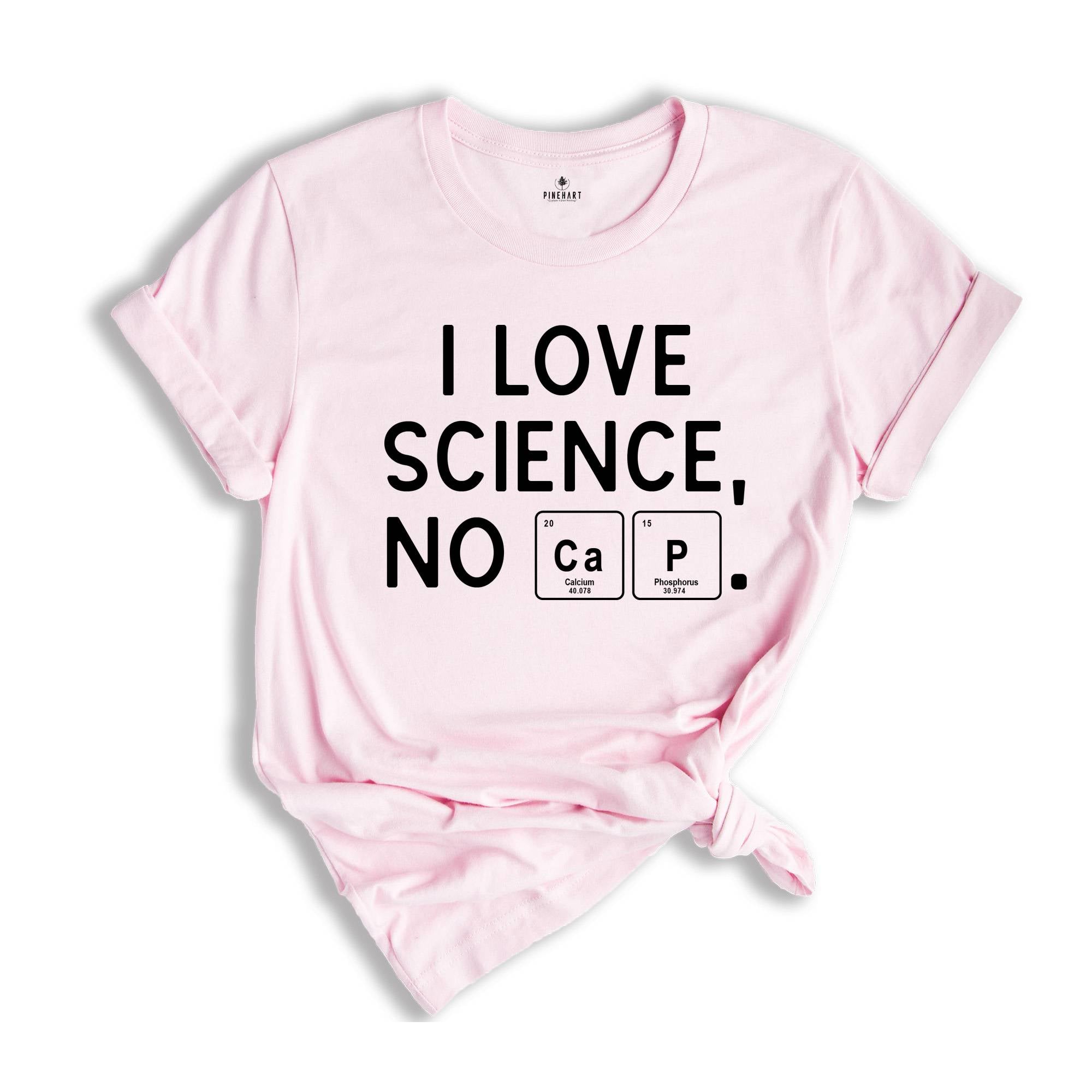 I Love Science, No Cap Shirt, Periodic Table Science Tee, Science Shirt, Nerd Gift, Geek Shirt, Cute Tee