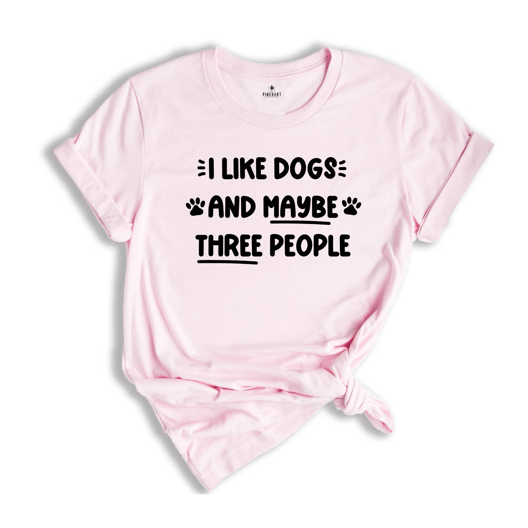 I Like Dogs and Maybe Three People Shirt, Dog Paw Shirt, Dog Mama Gift, Dog Lover Shirt, Dog Mom Shirt, I Hate People Tee