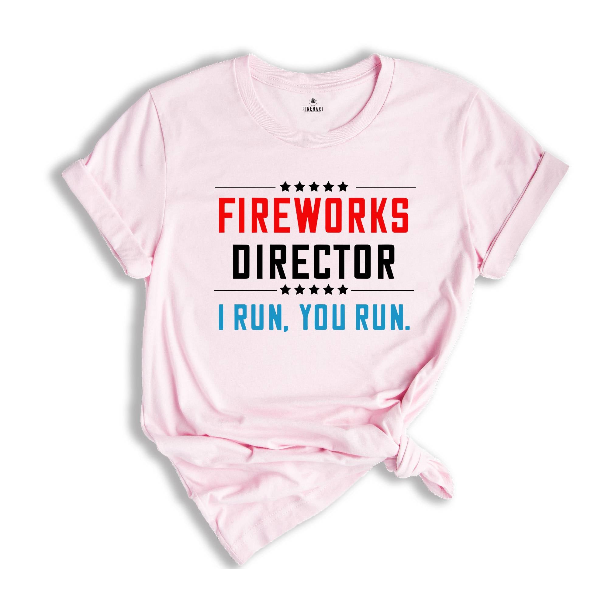 Fireworks Director I Run You Run Shirt, Fireworks Director 4th Of July Funny T-Shirt, 4th Of July Shirt, Independence Day Gift, America Tee