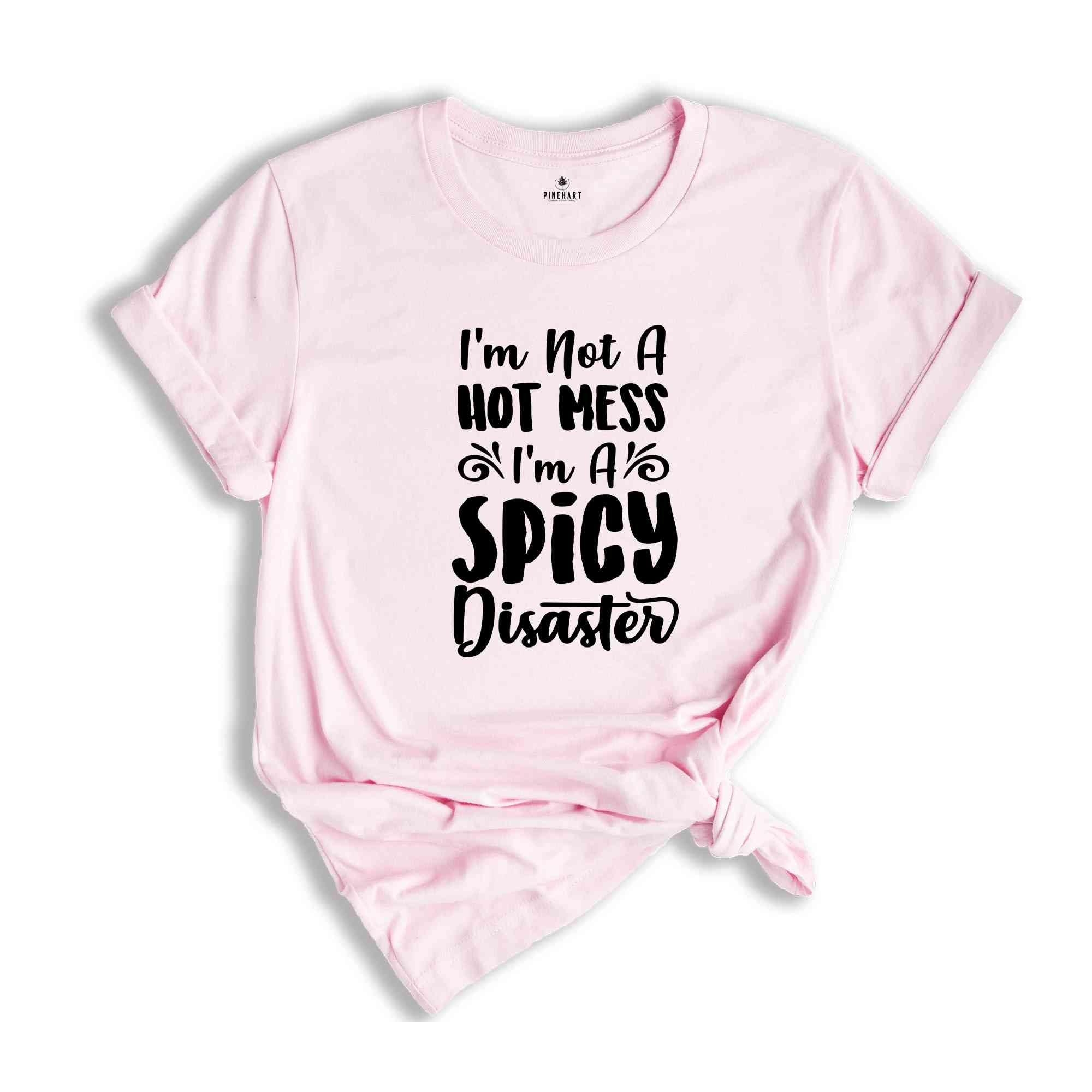 Funny Sarcastic Shirt, Funny Trendy Shirt, I Am Not A Hot Mess I Am A Spicy Disaster Shirt, Gift For Girl Friend, Funny Quote Shirt